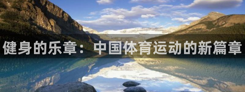 抖球体育app手机版免费：健身的乐章：中国体育运动的新篇章